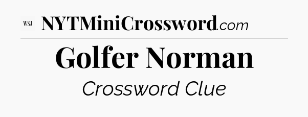 Golfer Norman - WSJ Crossword