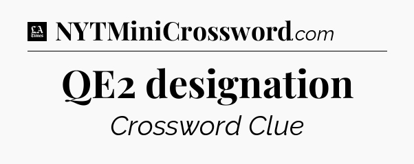 QE2 designation - LA Times Crossword