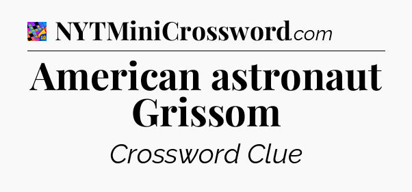 American astronaut Grissom Crossword Clue