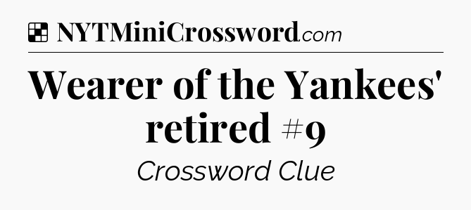 Solution: Wearer of the Yankees' retired #9 - NYT Crossword