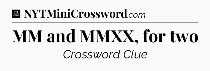 MM and MMXX, for two - LA Times Crossword