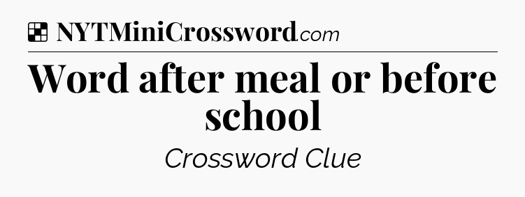 Solution: Word after meal or before school - NYT Crossword