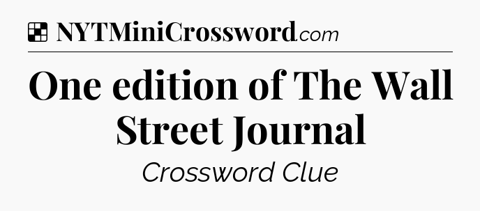 Solution: One edition of The Wall Street Journal - NYT Crossword