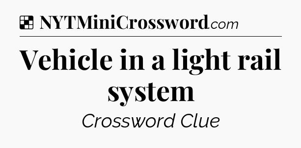 Solution: Vehicle in a light rail system - NYT Crossword