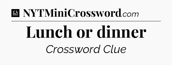 Lunch or dinner - LA Times Crossword