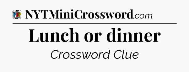 Lunch or dinner Crossword Clue