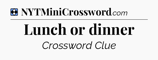 Solution: Lunch or dinner - NYT Mini Crossword