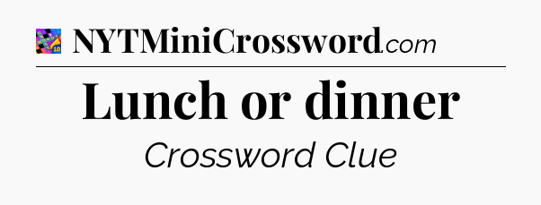 Lunch or dinner Crossword Clue