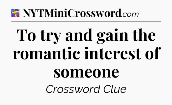 To try and gain the romantic interest of someone Codycross