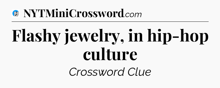 Flashy jewelry, in hip-hop culture Crossword Clue