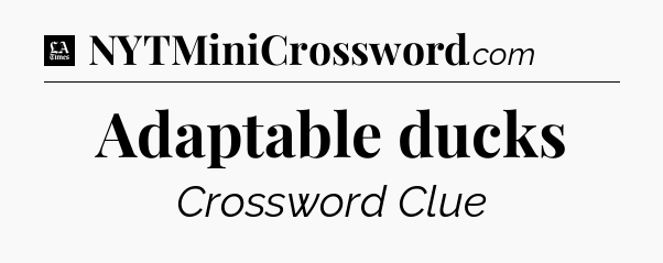 Adaptable ducks - LA Times Crossword