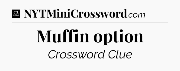 Muffin option - LA Times Crossword