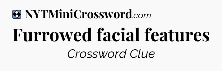Solution: Furrowed facial features - NYT Mini Crossword