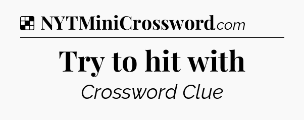 Solution: Try to hit with - NYT Crossword