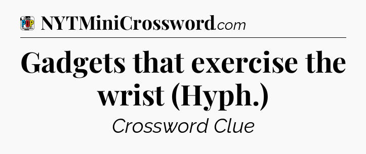 Gadgets that exercise the wrist (Hyph.) Crossword Clue