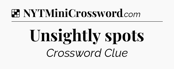 Solution: Unsightly spots - NYT Crossword