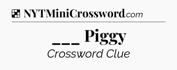 Solution: ___ Piggy - NYT Crossword