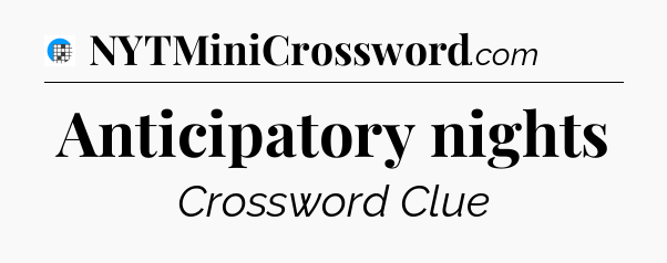 Anticipatory nights Crossword Clue