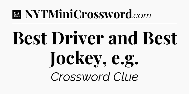 Best Driver and Best Jockey, e.g - LA Times Crossword