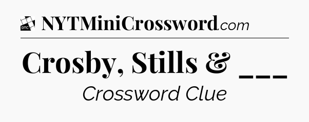 Crosby, Stills & ___ - Daily Themed Classic Crossword