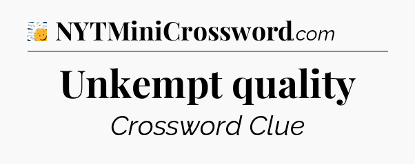 Unkempt quality - 7 Little Words