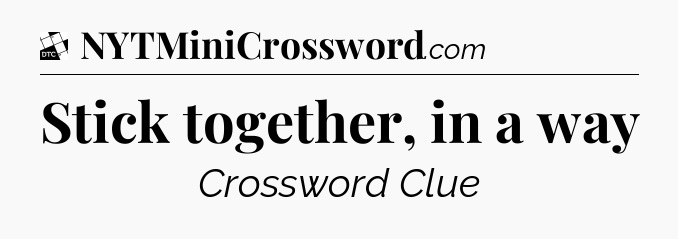 Stick together, in a way - Daily Themed Classic Crossword