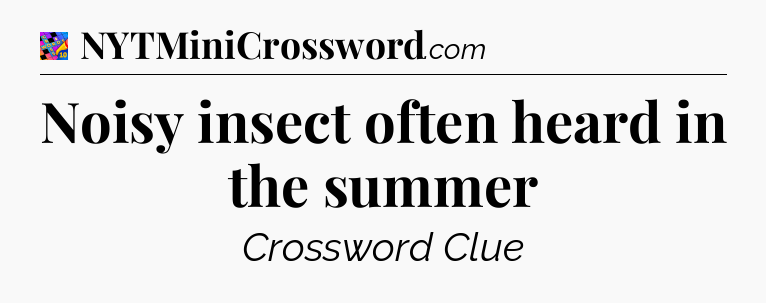 Noisy insect often heard in the summer Crossword Clue