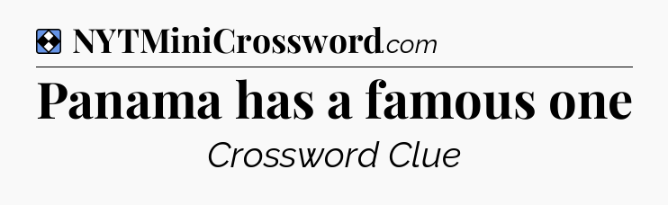 Solution: Panama has a famous one - NYT Mini Crossword