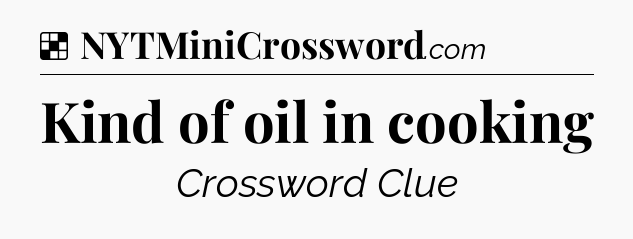 Solution: Kind of oil in cooking - NYT Crossword