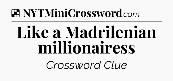 Solution: Like a Madrilenian millionairess - NYT Crossword