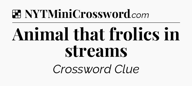 Solution: Animal that frolics in streams - NYT Crossword