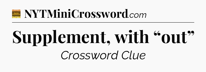 Supplement, with “out” - Eugene Sheffer Crossword