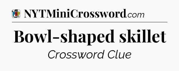 Bowl-shaped skillet Crossword Clue