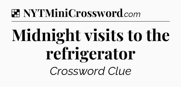 Solution: Midnight visits to the refrigerator - NYT Crossword