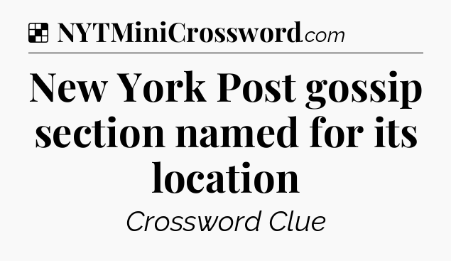 Solution: New York Post gossip section named for its location - NYT Crossword