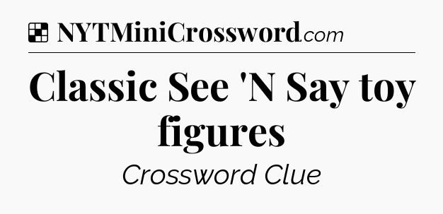 Solution: Classic See 'N Say toy figures - NYT Crossword