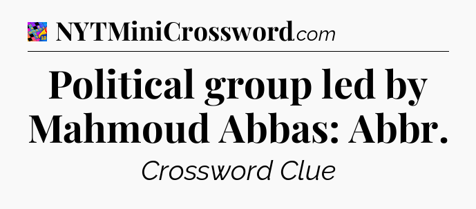 Political group led by Mahmoud Abbas: Abbr Crossword Clue