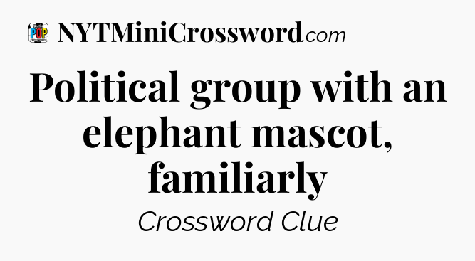 Political group with an elephant mascot, familiarly Crossword Clue