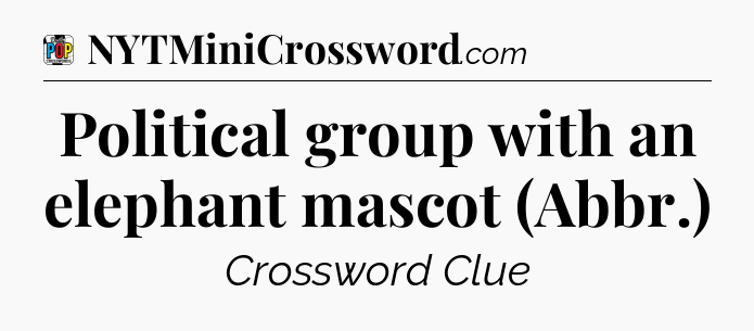 Political group with an elephant mascot (Abbr.) Crossword Clue
