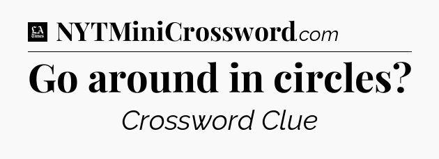 Go around in circles - LA Times Crossword