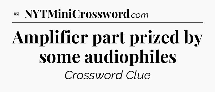 Amplifier part prized by some audiophiles - WSJ Crossword