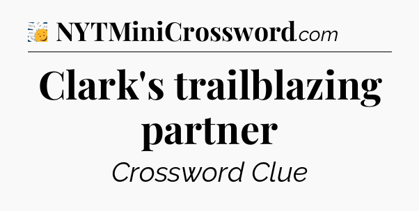 Clark's trailblazing partner - 7 Little Words