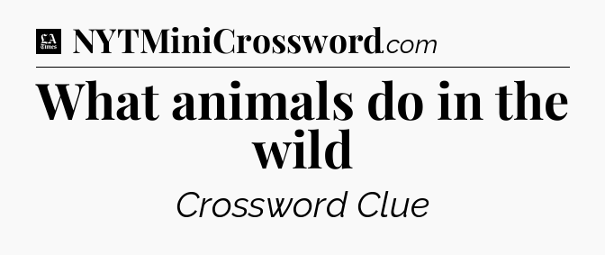 What animals do in the wild - LA Times Crossword
