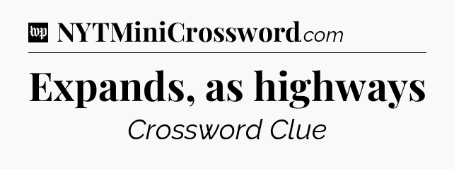 Expands, as highways Crossword Clue