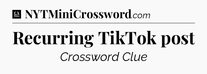 Recurring TikTok post - LA Times Crossword