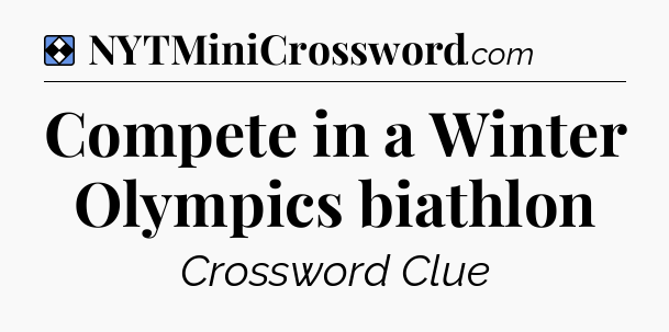 Solution: Compete in a Winter Olympics biathlon - NYT Mini Crossword