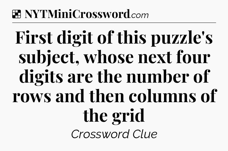 Solution: First digit of this puzzle's subject, whose next four digits are the number of rows and then columns of the grid - NYT Crossword