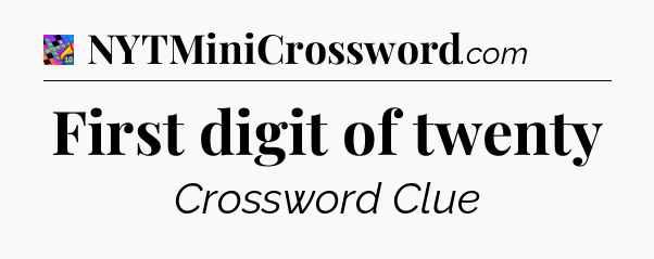 First digit of twenty Crossword Clue
