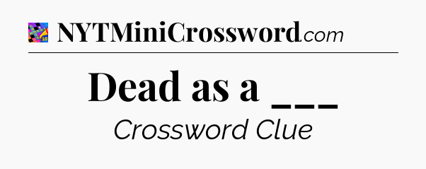 Dead as a ___ Crossword Clue