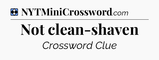 Solution: Not clean-shaven - NYT Mini Crossword